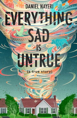 Everything Sad Is Untrue: (a True Story) by Nayeri, Daniel