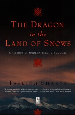 The Dragon in the Land of Snows: A History of Modern Tibet Since 1947 by Shakya, Tsering