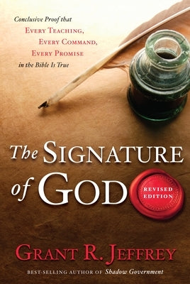 The Signature of God: Conclusive Proof That Every Teaching, Every Command, Every Promise in the Bible Is True by Jeffrey, Grant R.