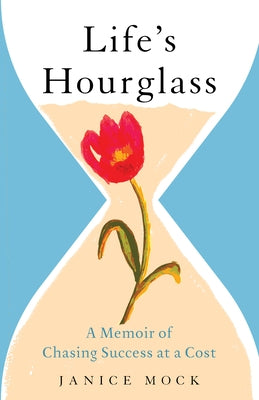Life's Hourglass: A Memoir of Chasing Success at a Cost by Mock, Janice