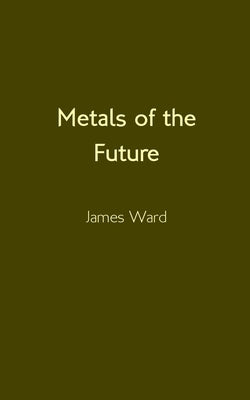 Metals of the Future by Ward, James