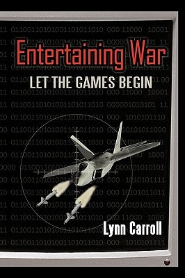 Entertaining War: Let the Games Begin by Lynn Carroll, Carroll