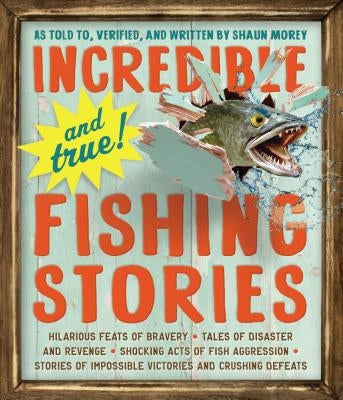 Incredible--And True!--Fishing Stories by Morey, Shaun