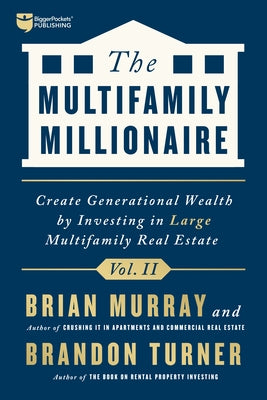 The Multifamily Millionaire, Volume II: Create Generational Wealth by Investing in Large Multifamily Real Estate by Turner, Brandon Richard