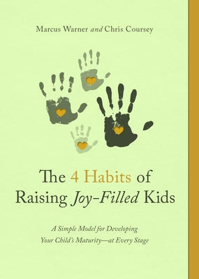 The 4 Habits of Raising Joy-Filled Kids: A Simple Model for Developing Your Child's Maturity- At Every Stage by Warner, Marcus
