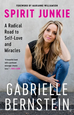 Spirit Junkie: A Radical Road to Self-Love and Miracles by Bernstein, Gabrielle