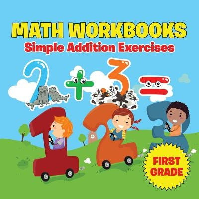 First Grade Math Workbooks: Simple Addition Exercises by Baby Professor