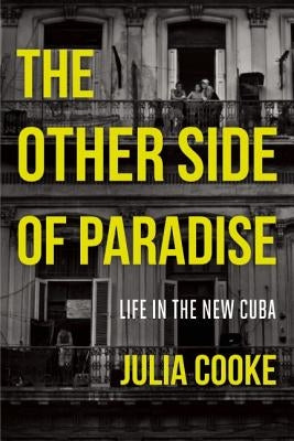 The Other Side of Paradise: Life in the New Cuba by Cooke, Julia