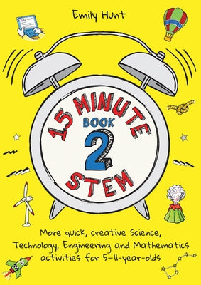 15-Minute Stem Book 2: More Quick, Creative Science, Technology, Engineering and Mathematics Activities for 5-11-Year-Olds by Hunt, Emily