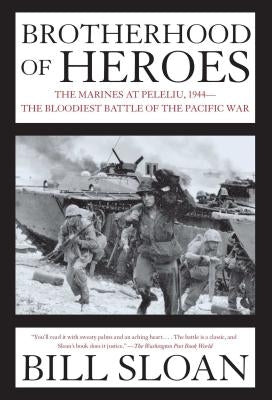 Brotherhood of Heroes: The Marines at Peleliu, 1944--The Bloodiest Battle of the Pacific War by Sloan, Bill