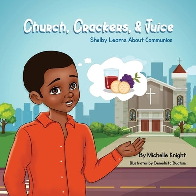 Church, Crackers, and Juice: Shelby Learns About Communion by Knight, Michelle