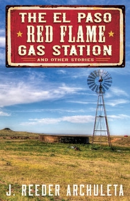 The El Paso Red Flame Gas Station: And Other Stories by Archuleta, J. Reeder