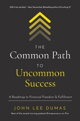 The Common Path to Uncommon Success: A Roadmap to Financial Freedom and Fulfillment by Dumas, John Lee