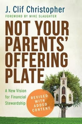 Not Your Parents' Offering Plate: A New Vision for Financial Stewardship by Christopher, J. Clif