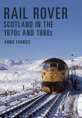Rail Rover: Scotland in the 1970s and 1980s by Furniss, Arnie