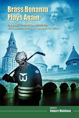 Brass Bonanza Plays Again: How Hockey's Strangest Goon Brought Back Mark Twain and a Dead Team--And Made a City Believe by Muldoon, Robert