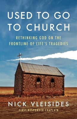 Used to Go to Church: Rethinking God on the Frontline of Life's Tragedies by Vleisides, Nick