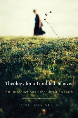 Theology for a Troubled Believer: An Introduction to the Christian Faith by Allen, Diogenes