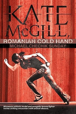 Kate McGill, Romanian Cold Hand: Minnesota Renegade Femme Fighter Seeks by Sunday, Michael Chechik