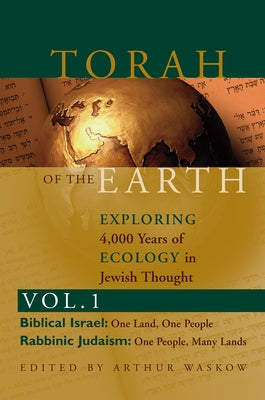 Torah of the Earth Vol 1: Exploring 4,000 Years of Ecology in Jewish Thought: Zionism & Eco-Judaism by Waskow, Arthur O.