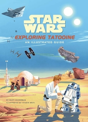 Star Wars: Exploring Tatooine: An Illustrated Guide (Star Wars Books, Star Wars Art, for Kids Ages 4-8) by Silverman, Riley