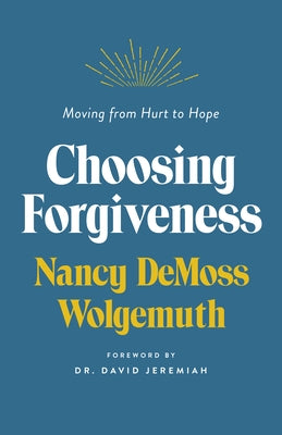 Choosing Forgiveness: Moving from Hurt to Hope by Wolgemuth, Nancy DeMoss