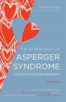 The Other Half of Asperger Syndrome (Autism Spectrum Disorder): A Guide to Living in an Intimate Relationship with a Partner Who Is on the Autism Spec by Attwood, Tony