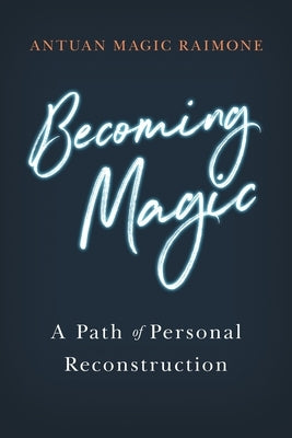 Becoming Magic: A Path of Personal Reconstruction by Raimone, Antuan Magic