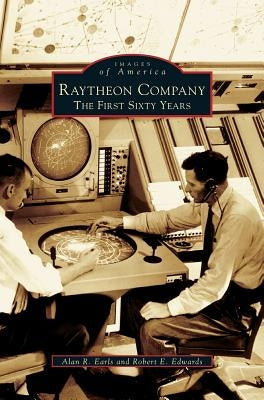Raytheon Company: The First Sixty Years by Earls, Alan R.