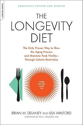 The Longevity Diet: The Only Proven Way to Slow the Aging Process and Maintain Peak Vitality--Through Calorie Restriction by Delaney, Brian M.