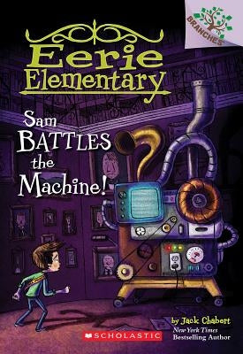 Sam Battles the Machine!: A Branches Book (Eerie Elementary #6), Volume 6 by Chabert, Jack