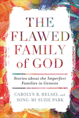 The Flawed Family of God: Stories about the Imperfect Families in Genesis by Helsel, Carolyn B.
