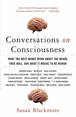 Conversations on Consciousness: What the Best Minds Think about the Brain, Free Will, and What It Means to Be Human by Blackmore, Susan