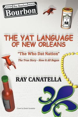 The YAT Language of New Orleans: THE WHO DAT NATION / The true Story - How It All Began by Canatella, Ray