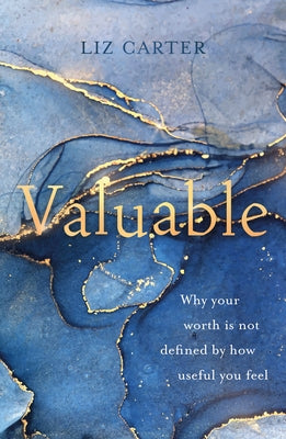 Valuable: Why Your Worth Is Not Defined by How Useful You Feel by Carter, Liz
