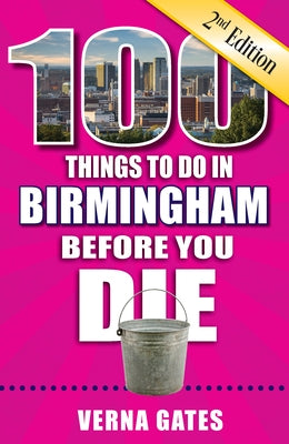 100 Things to Do in Birmingham Before You Die, 2nd Edition by Gates, Verna