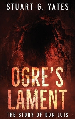 Ogre's Lament: The Story of Don Luis by Yates, Stuart G.