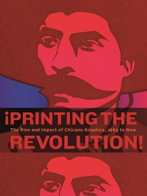 ¡printing the Revolution!: The Rise and Impact of Chicano Graphics, 1965 to Now by Ramos, Carmen