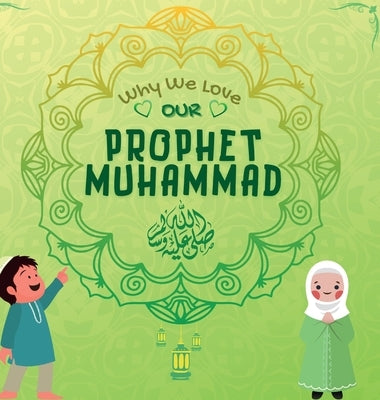 Why We Love Our Prophet Muhammad: The Short Seerah of Prophet Muhammad [ PBUH ] by Publishers, Hidayah