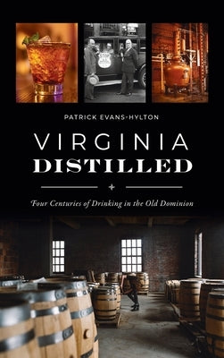 Virginia Distilled: Four Centuries of Drinking in the Old Dominion by Evans-Hylton, Patrick