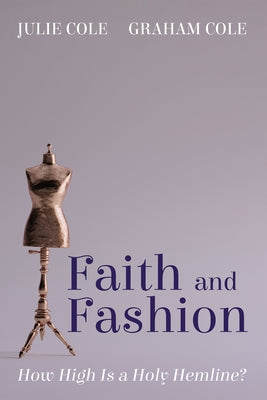 Faith and Fashion: How High Is a Holy Hemline? by Cole, Julie