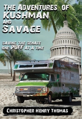 The Adventures of Kushman and Savage: Saving the Senate One Puff at a Time by Thomas, Christopher Henry