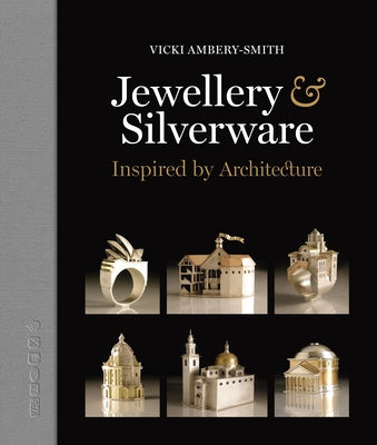 Jewellery & Silverware - Inspired by Architecture: Making Silver & Gold Connections Between a Person and a Place of Significance for a Special Occasio by Amberry Smith, Vicki