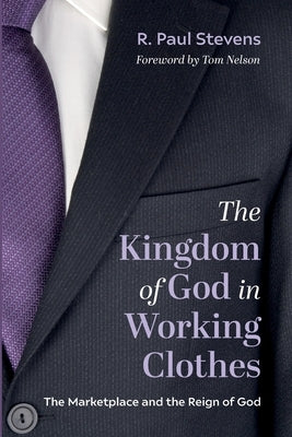 The Kingdom of God in Working Clothes: The Marketplace and the Reign of God by Stevens, R. Paul