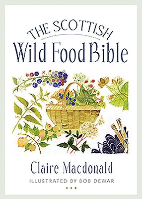 The Scottish Wild Food Bible by MacDonald, Claire