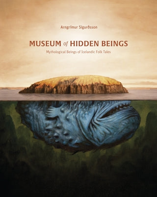 Museum of Hidden Beings: A Guide to Icelandic Creatures of Myth and Legend by Sigurðsson, Arngrimur