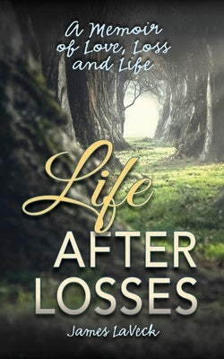 Life After Losses: A Memoir of Love, Loss and Life by Laveck, James