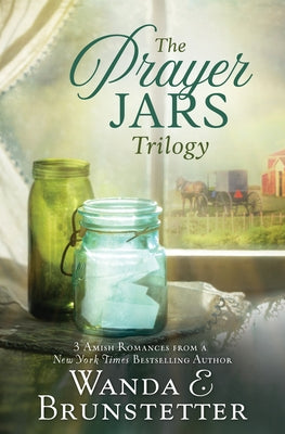 The Prayer Jars Trilogy: 3 Amish Romances from a New York Times Bestselling Author by Brunstetter, Wanda E.