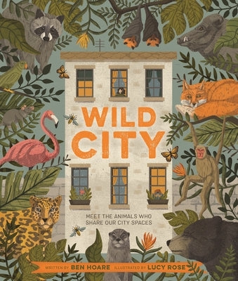 Wild City: Meet the Animals Who Share Our City Spaces by Rose, Lucy