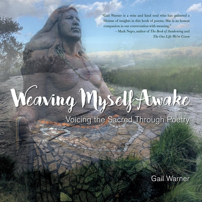 Weaving Myself Awake: Voicing the Sacred Through Poetry by Warner, Gail
